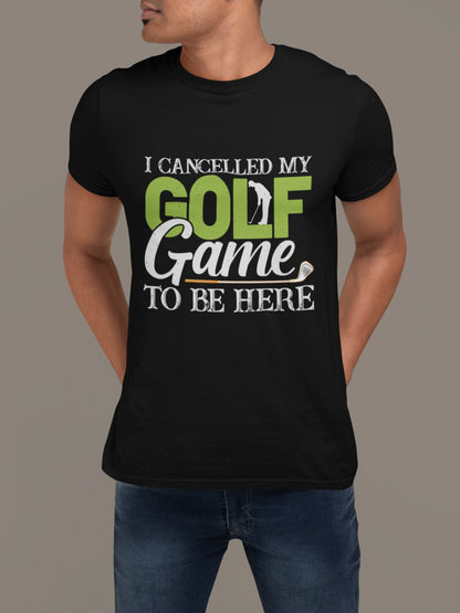 I Cancelled Golf to Be Here Tee – You’re Welcome