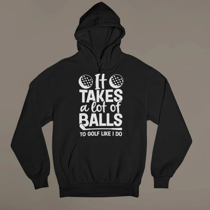 It Takes a Lot of Balls to Golf Like I Do – Funny Golf Hoodie