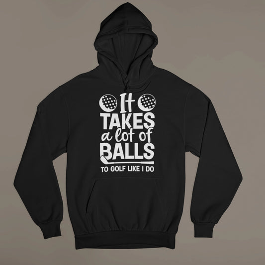 It Takes a Lot of Balls to Golf Like I Do – Funny Golf Hoodie