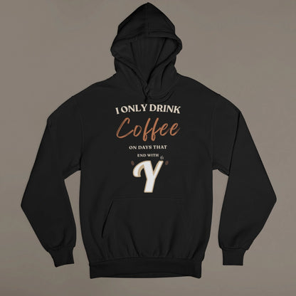 I Only Drink Coffee On Days That End With Y – Unisex Premium Black Hoodie