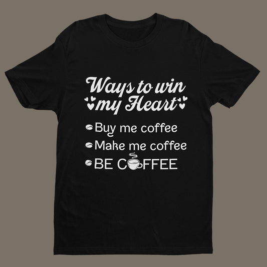 Ways to Win My Heart Coffee T-Shirt
