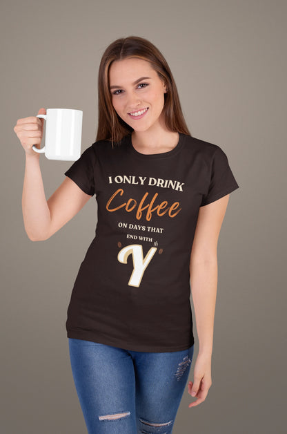 I Only Drink Coffee On Days That End With Y – Coffee Lover T-Shirt