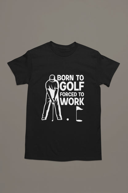 Born to Golf, Forced to Work - Golf T-shirt