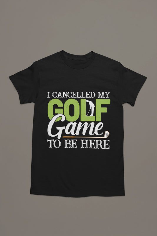 I Cancelled Golf to Be Here Tee – You’re Welcome