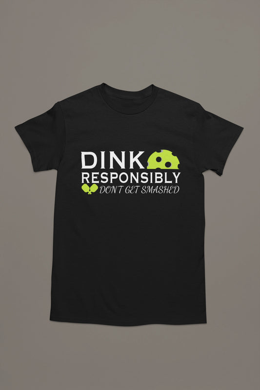 Dink Responsibly Tee – Don’t Get Smashed