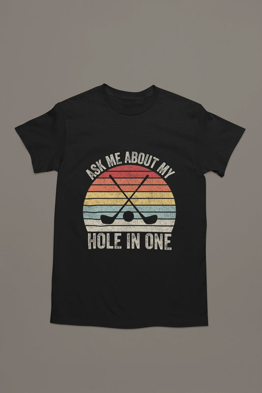 Ask Me About My Hole in One – Golf Brag T-shirt