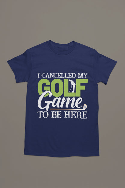 I Cancelled Golf to Be Here Tee – You’re Welcome