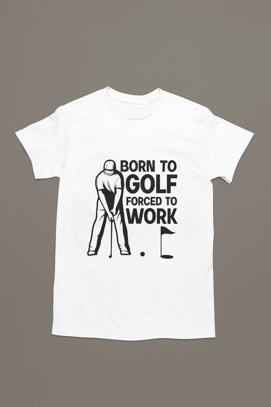 Born to Golf, Forced to Work - Golf T-shirt