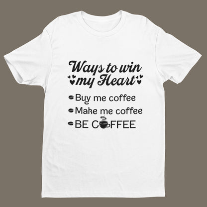 Ways to Win My Heart Coffee T-Shirt